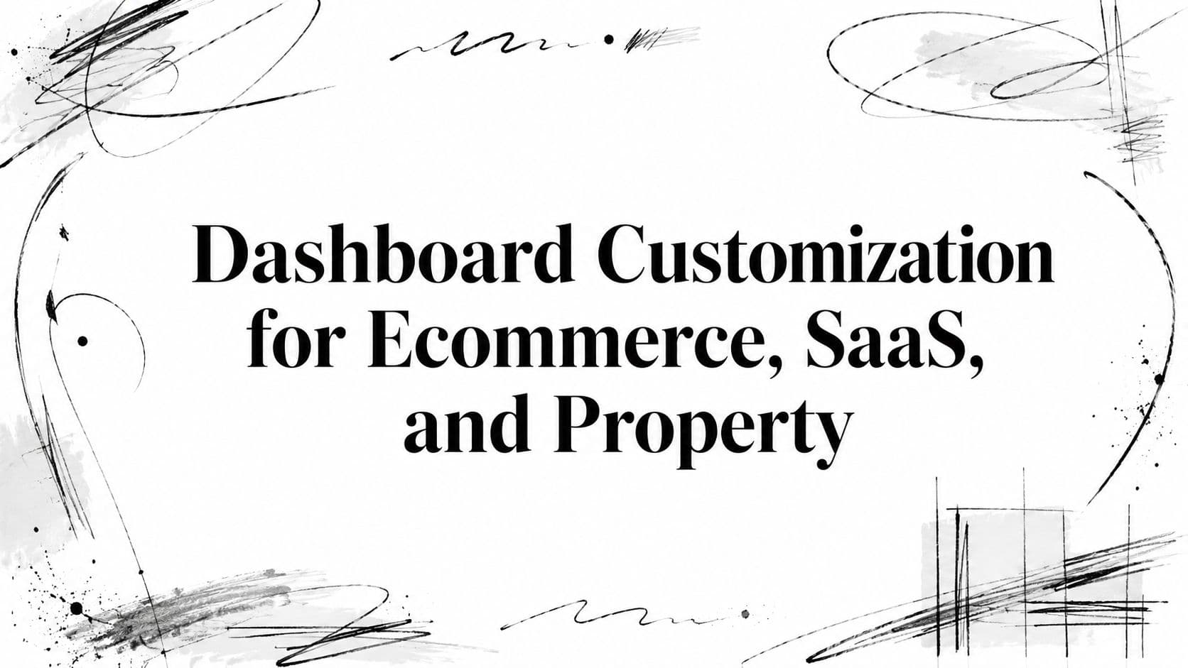 Dashboard Customization for Ecommerce, SaaS, and Property