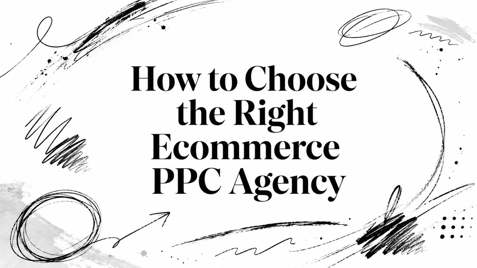 How to Choose the Right Ecommerce PPC Agency